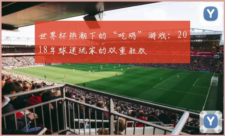 世界杯热潮下的“吃鸡”游戏：2018年球迷玩家的双重狂欢