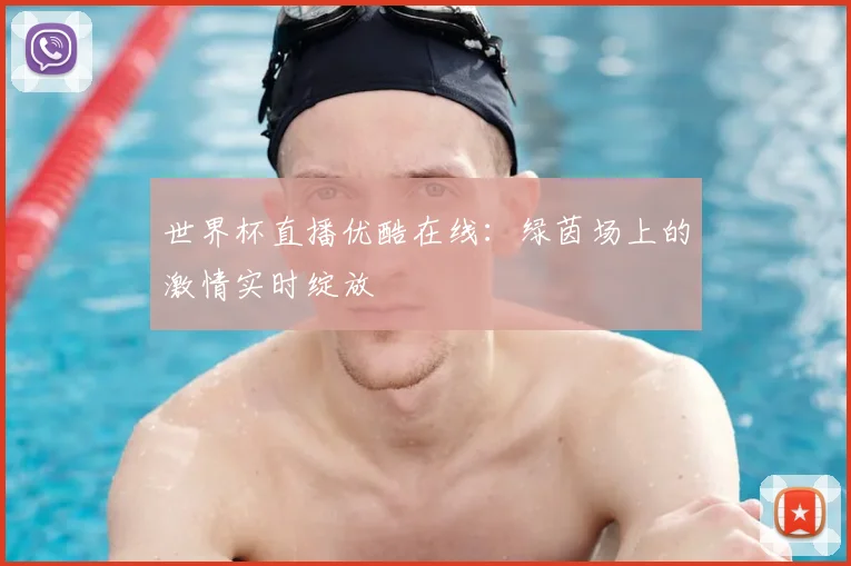 世界杯直播优酷在线：绿茵场上的激情实时绽放