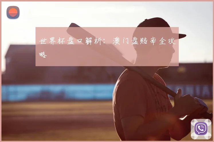 世界杯盘口解析：澳门盘赔率全攻略