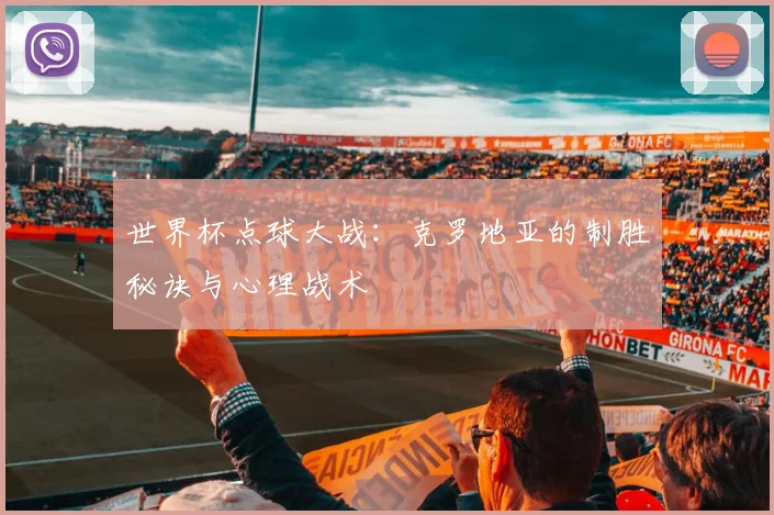 世界杯点球大战：克罗地亚的制胜秘诀与心理战术