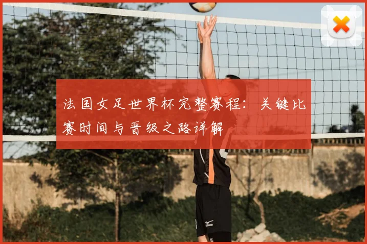 法国女足世界杯完整赛程：关键比赛时间与晋级之路详解