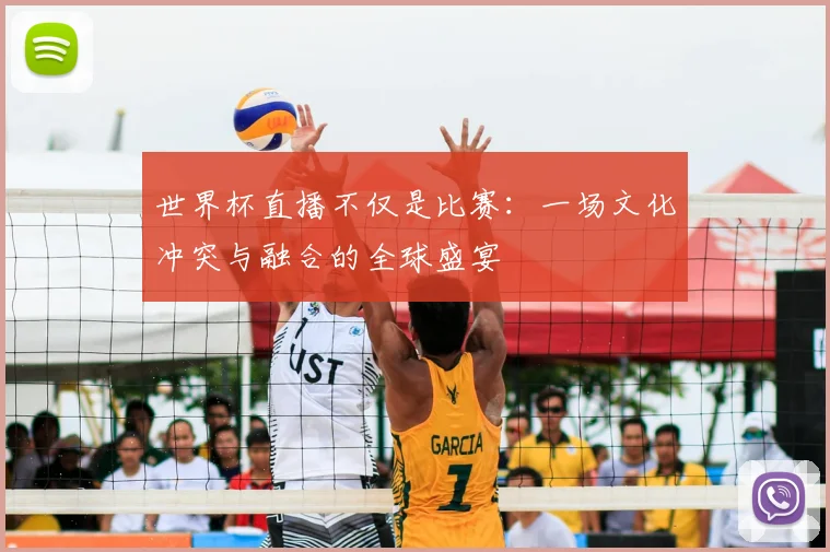 世界杯直播不仅是比赛：一场文化冲突与融合的全球盛宴