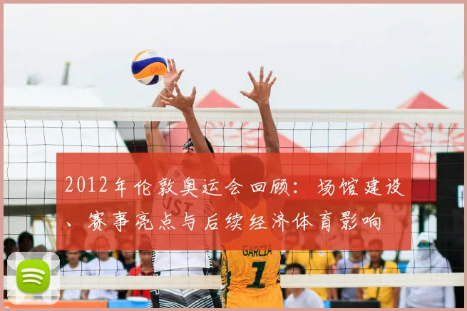 2012年伦敦奥运会回顾：场馆建设、赛事亮点与后续经济体育影响