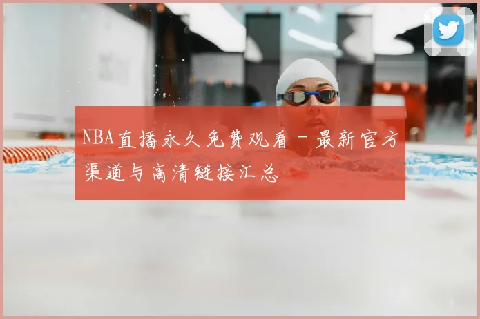 NBA直播永久免费观看 - 最新官方渠道与高清链接汇总