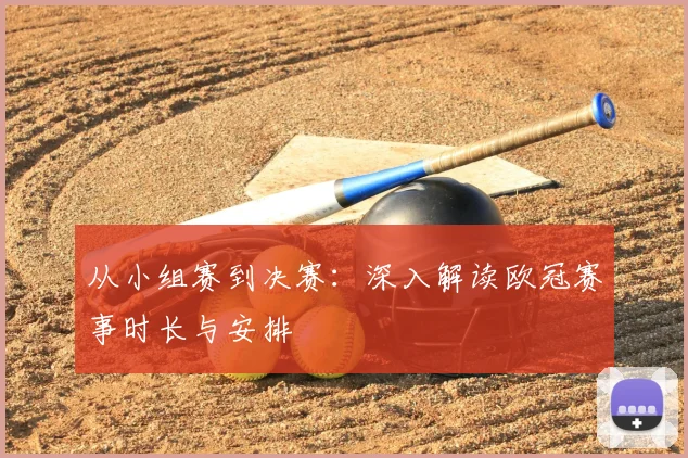 从小组赛到决赛：深入解读欧冠赛事时长与安排