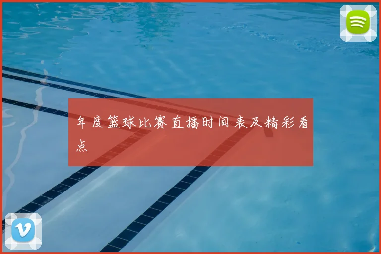 年度篮球比赛直播时间表及精彩看点