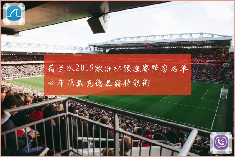 荷兰队2019欧洲杯预选赛阵容名单公布范戴克德里赫特领衔