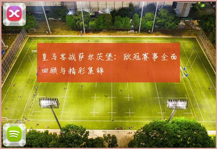 皇马客战萨尔茨堡：欧冠赛事全面回顾与精彩集锦